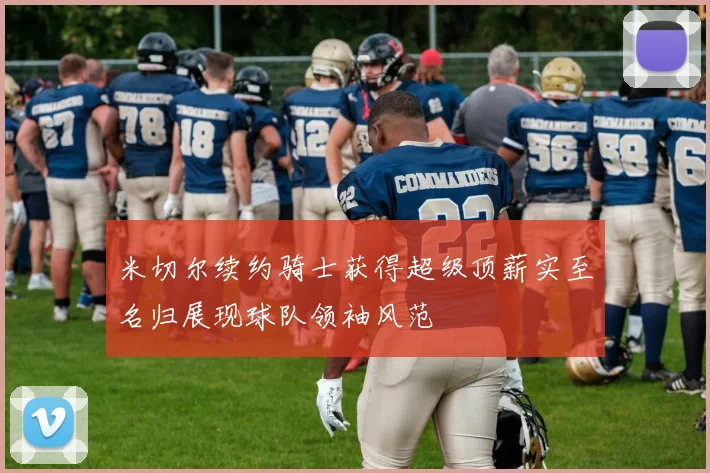 米切尔续约骑士获得超级顶薪实至名归展现球队领袖风范